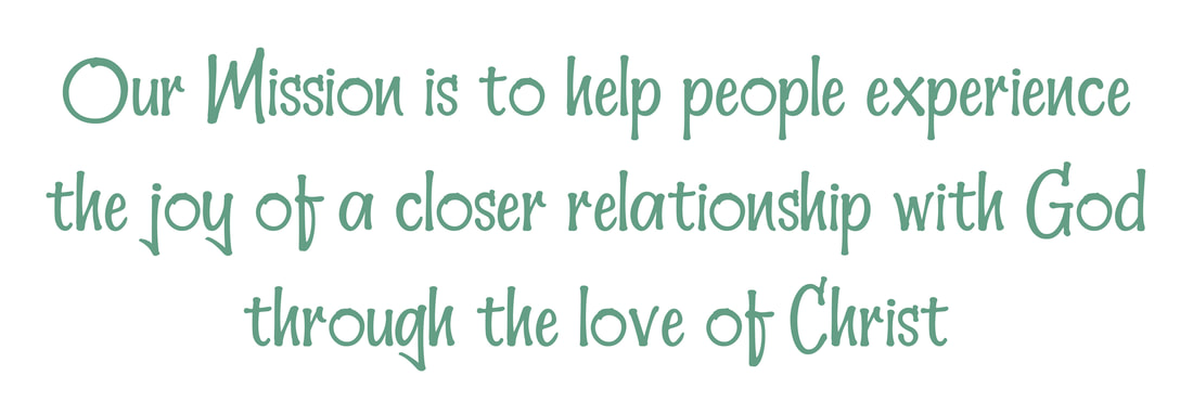 Our Mission is to help people experience the joy of a closer relationship with God through the love of Christ.